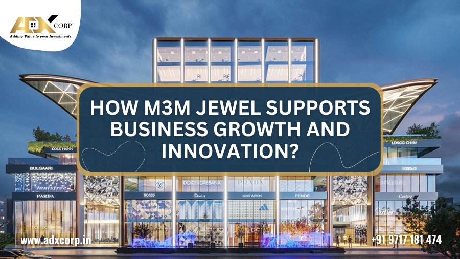 Discover how M3M Jewel by ADX Corp fosters business growth and innovation through cutting-edge design, prime location, and advanced amenities.