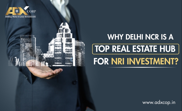 Why Delhi NCR is a Top Real Estate Hub for NRI Investment