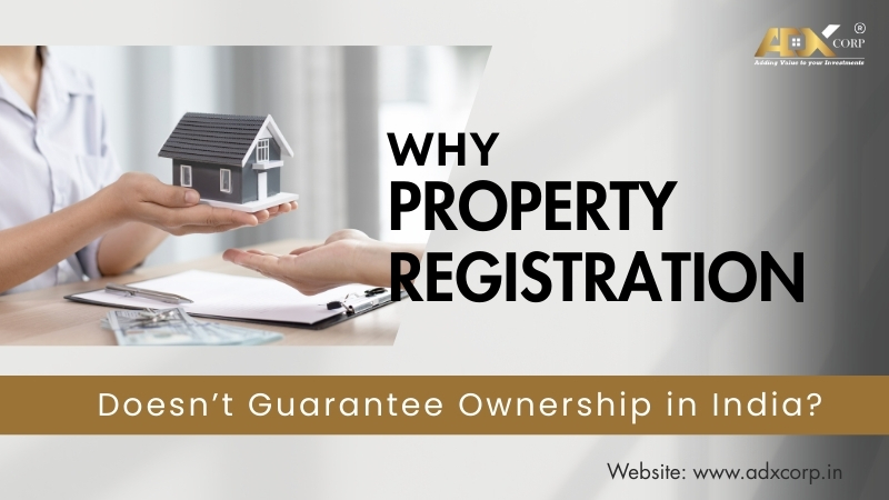 Why Property Registration is Not Enough to Prove Ownership in India 2025 | ADXCORP